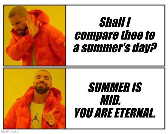 No - Yes | Shall I compare thee to a summer's day? SUMMER IS MID.     YOU ARE ETERNAL. | image tagged in no - yes | made w/ Imgflip meme maker