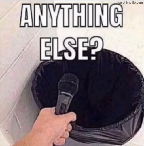 Anything else | image tagged in anything else | made w/ Imgflip meme maker