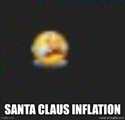 emoyi cri | SANTA CLAUS INFLATION | image tagged in emoyi cri | made w/ Imgflip meme maker