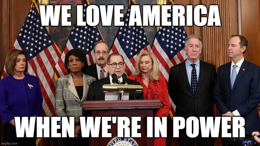 House Democrats | WE LOVE AMERICA; WHEN WE'RE IN POWER | image tagged in house democrats | made w/ Imgflip meme maker