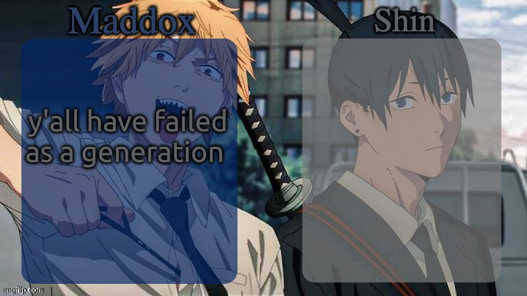 Maddox n Shin | y'all have failed as a generation | image tagged in maddox n shin | made w/ Imgflip meme maker