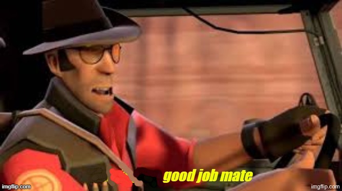 Sniping's a Good Job Mate | image tagged in sniping's a good job mate | made w/ Imgflip meme maker