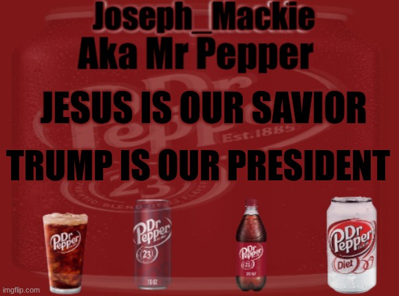 I love what Trump is doing right now | JESUS IS OUR SAVIOR; TRUMP IS OUR PRESIDENT | image tagged in mr pepper/joseph mackie template | made w/ Imgflip meme maker