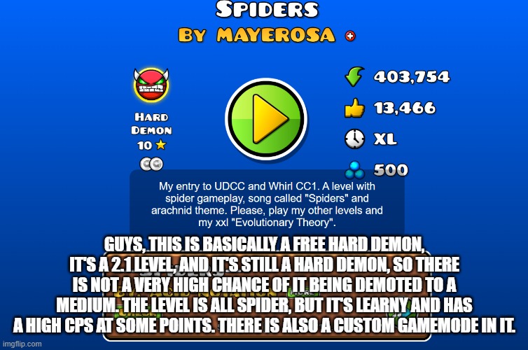 It's also a tier 10 on the GDDL | GUYS, THIS IS BASICALLY A FREE HARD DEMON, IT'S A 2.1 LEVEL, AND IT'S STILL A HARD DEMON, SO THERE IS NOT A VERY HIGH CHANCE OF IT BEING DEMOTED TO A MEDIUM. THE LEVEL IS ALL SPIDER, BUT IT'S LEARNY AND HAS A HIGH CPS AT SOME POINTS. THERE IS ALSO A CUSTOM GAMEMODE IN IT. | image tagged in geometry dash,free hard demon,spider | made w/ Imgflip meme maker