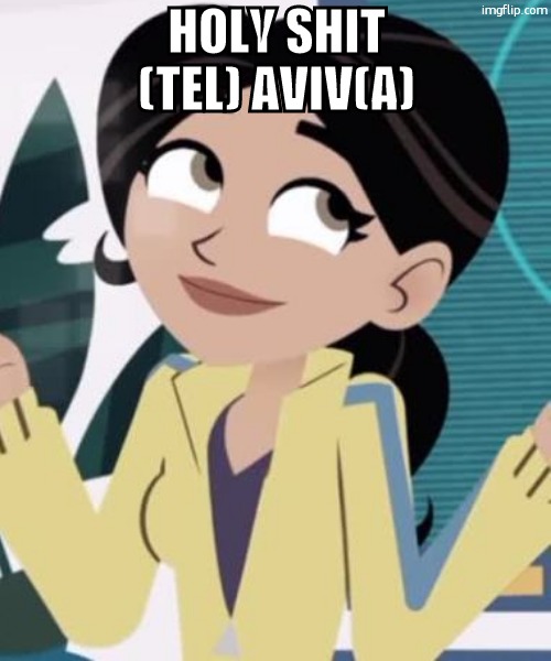 , | HOLY SHIT (TEL) AVIV(A) | image tagged in aviva | made w/ Imgflip meme maker