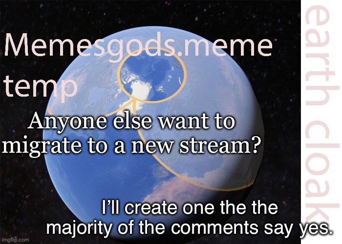 Anyone? | Anyone else want to migrate to a new stream? I’ll create one the the majority of the comments say yes. | image tagged in memesgods meme temp | made w/ Imgflip meme maker