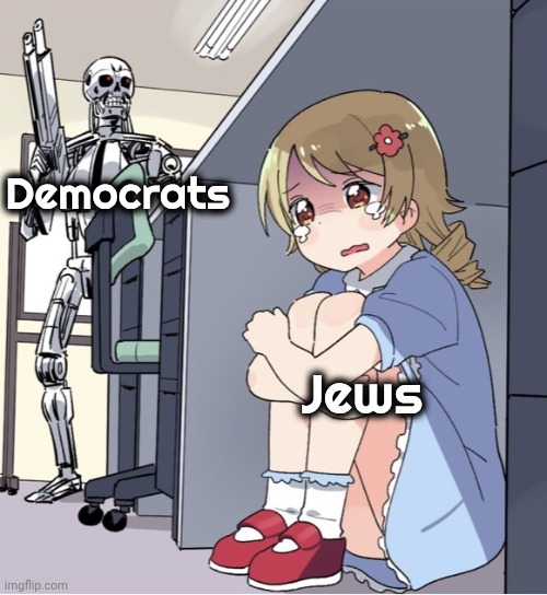 Anime Girl Hiding from Terminator | Democrats Jews | image tagged in anime girl hiding from terminator | made w/ Imgflip meme maker