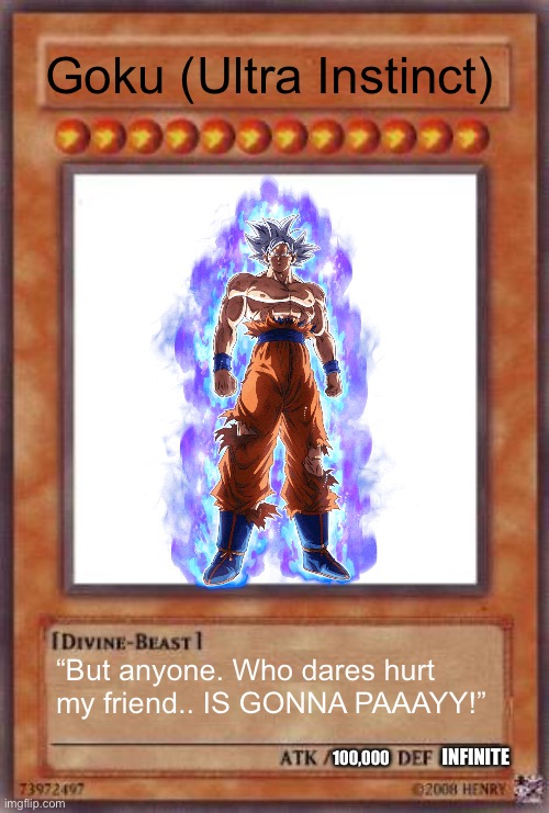 The Goku x Yu-Gi-Oh crossover trading card | Goku (Ultra Instinct); “But anyone. Who dares hurt my friend.. IS GONNA PAAAYY!”; INFINITE; 100,000 | image tagged in yugioh card | made w/ Imgflip meme maker
