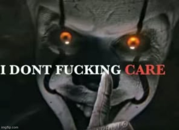 I dont fucking care | image tagged in i dont fucking care | made w/ Imgflip meme maker
