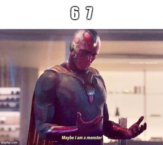 vision is a monster | 6   7 | image tagged in vision is a monster | made w/ Imgflip meme maker