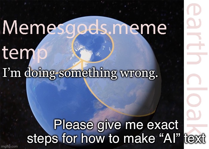 It’s ai | I’m doing something wrong. Please give me exact steps for how to make “AI” text | image tagged in memesgods meme temp | made w/ Imgflip meme maker