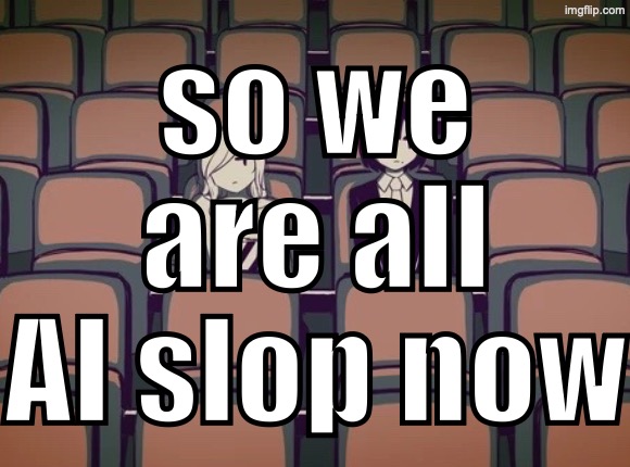 Avogado6 | so we are all AI slop now | image tagged in avogado6 | made w/ Imgflip meme maker