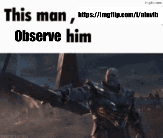 Mods, this ain't brigading. I'm just continuing the chain. | https://imgflip.com/i/alnvlb; Observe | image tagged in this man _____ him | made w/ Imgflip meme maker