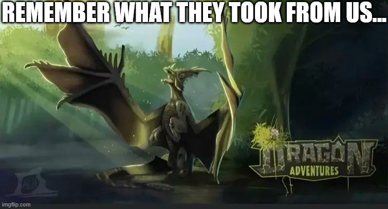 Dragon Adventures used to have good promo art, now its gotten so shallow | REMEMBER WHAT THEY TOOK FROM US... | image tagged in roblox,dragon adventures | made w/ Imgflip meme maker