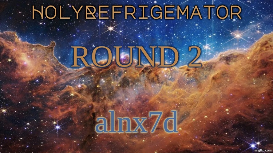 HolyRefrigemator Announcement Temp | ROUND 2; alnx7d | image tagged in holyrefrigemator announcement temp | made w/ Imgflip meme maker