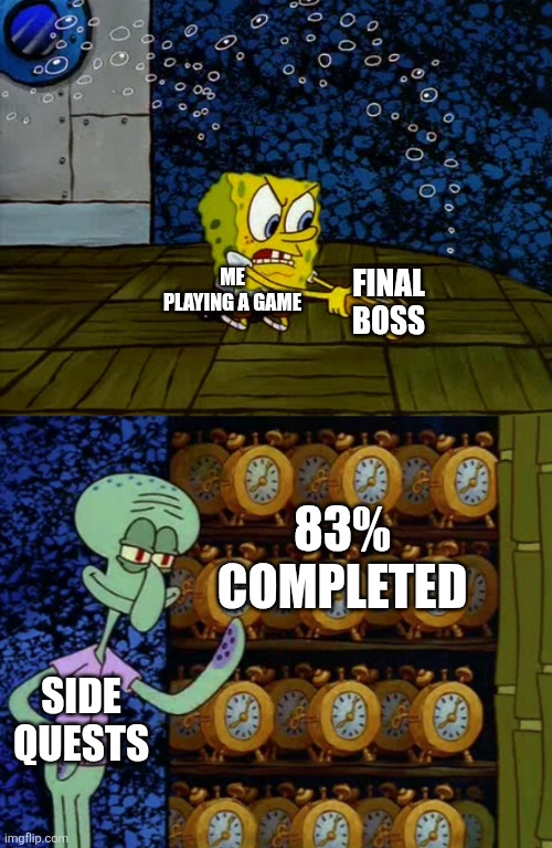 Spongebob vs Squidward Alarm Clocks | FINAL BOSS; ME PLAYING A GAME; 83% COMPLETED; SIDE QUESTS | image tagged in spongebob vs squidward alarm clocks | made w/ Imgflip meme maker