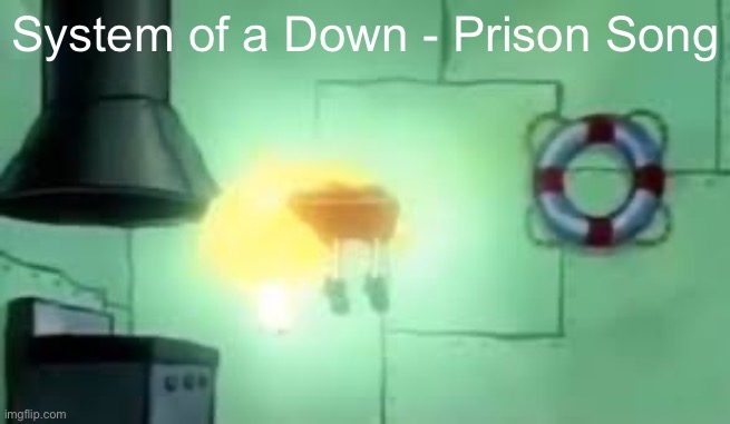Floating Spongebob | System of a Down - Prison Song | image tagged in floating spongebob | made w/ Imgflip meme maker