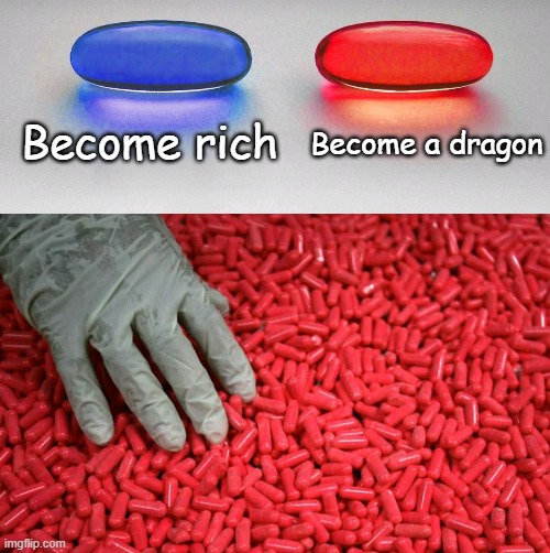 I know what I want | Become rich; Become a dragon | image tagged in blue or red pill,dragon | made w/ Imgflip meme maker