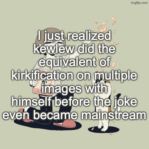 Avogado6 | I just realized kewlew did the equivalent of kirkification on multiple images with himself before the joke even became mainstream | image tagged in avogado6 | made w/ Imgflip meme maker