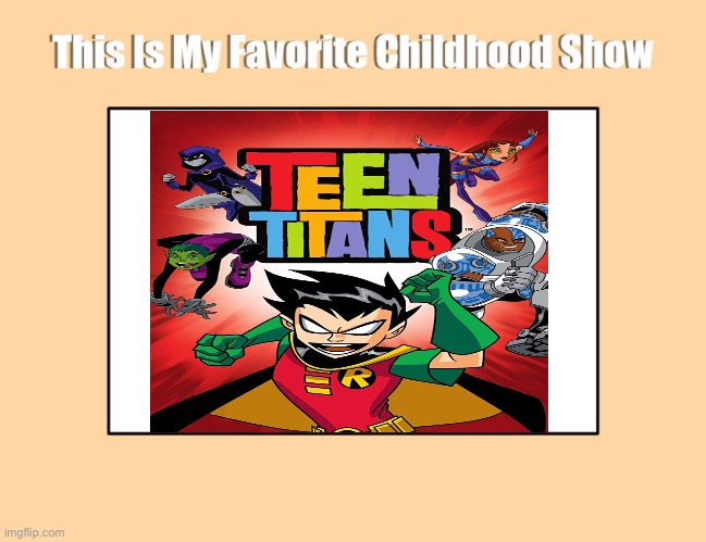 OG Teen Titans Is My Favorite Childhood Show | image tagged in this is my favorite childhood show,teen titans,memes,deviantart,dc comics,warner bros | made w/ Imgflip meme maker