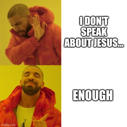 Evangelism? | I DON'T SPEAK ABOUT JESUS... ENOUGH | image tagged in drake blank,jesus christ | made w/ Imgflip meme maker