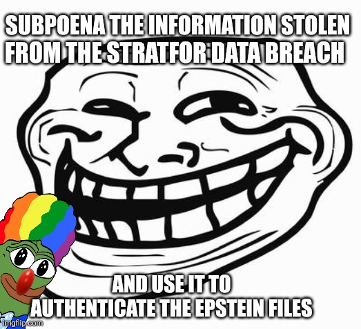 Trollface | FROM THE STRATFOR DATA BREACH; SUBPOENA THE INFORMATION STOLEN; AND USE IT TO AUTHENTICATE THE EPSTEIN FILES | image tagged in trollface | made w/ Imgflip meme maker