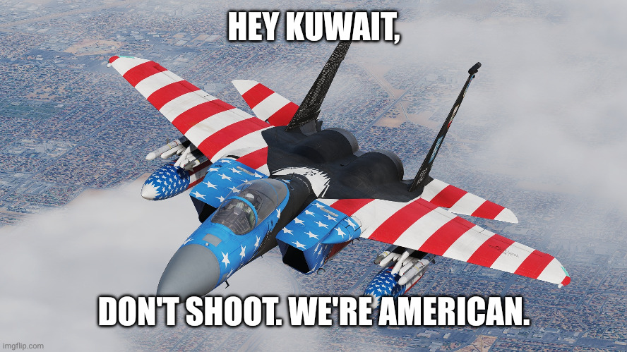 Obvious paint job for our allies | HEY KUWAIT, DON'T SHOOT. WE'RE AMERICAN. | image tagged in 'murica,memes,friendly fire,kuwait,oops,iran | made w/ Imgflip meme maker