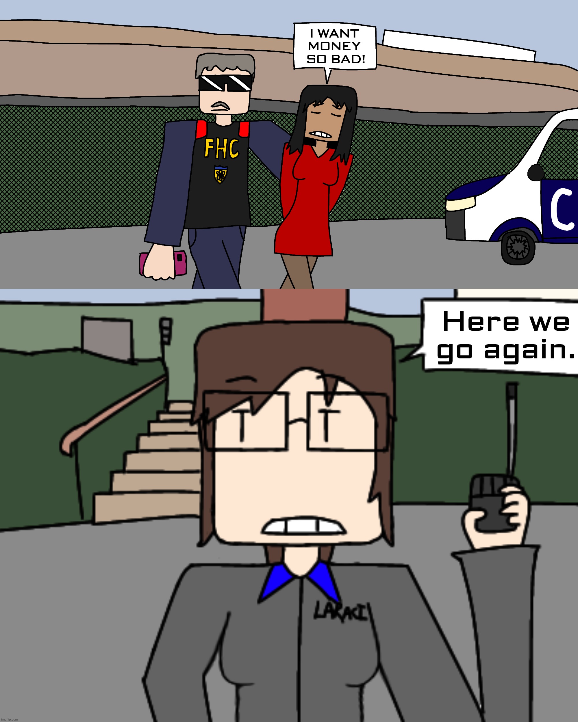 MC's mom was on her way to the sidewalk incident. | I WANT 
MONEY 
SO BAD! Here we go again. | image tagged in katherine may,incident,comics,fhc,federal hunting for crimes | made w/ Imgflip meme maker