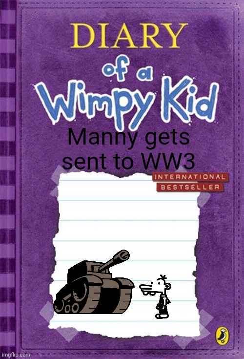 Diary of a Wimpy Kid Cover Template | Manny gets sent to WW3 | image tagged in diary of a wimpy kid cover template | made w/ Imgflip meme maker