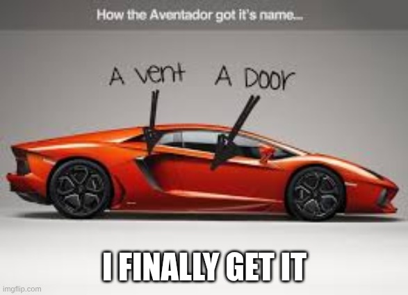 aventador | I FINALLY GET IT | made w/ Imgflip meme maker
