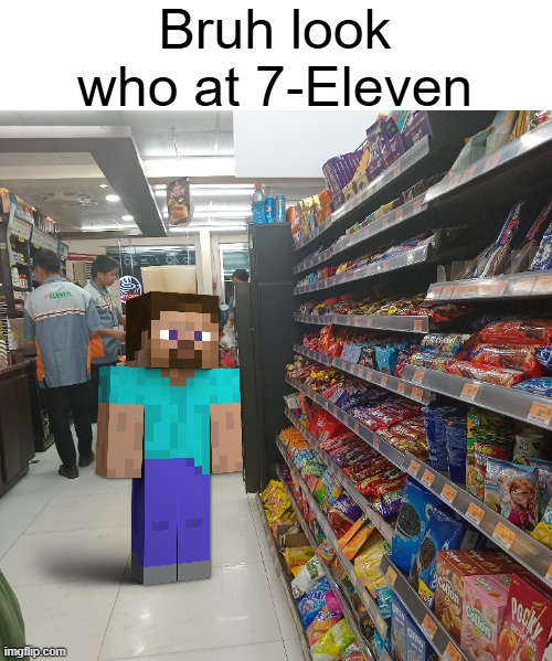 Yes, i'm doing the trend. | Bruh look who at 7-Eleven | image tagged in minecraft,minecraft steve,minecraft memes,oh wow are you actually reading these tags | made w/ Imgflip meme maker