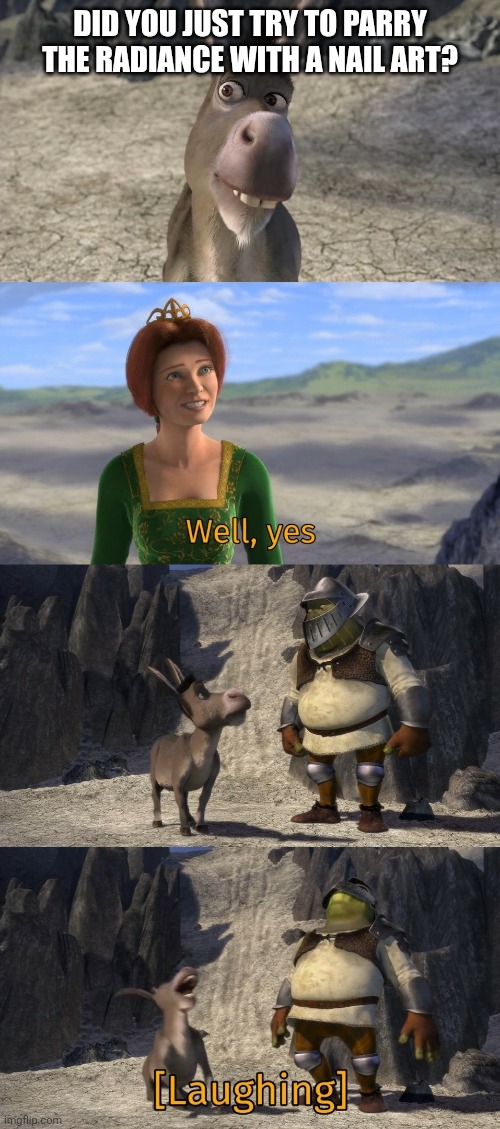 Hahaha! How utterly predictable to fight against the radiance! | DID YOU JUST TRY TO PARRY THE RADIANCE WITH A NAIL ART? | image tagged in shrek well yes,memes,funny,hollow knight | made w/ Imgflip meme maker