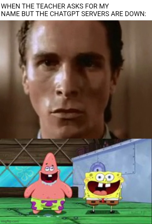 WHEN THE TEACHER ASKS FOR MY NAME BUT THE CHATGPT SERVERS ARE DOWN: | image tagged in spongebob and patrick being stupid as hell | made w/ Imgflip meme maker