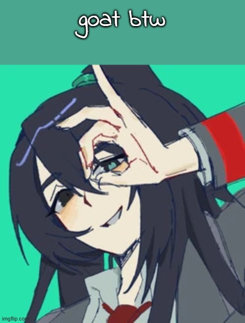 ts be true... | goat btw | made w/ Imgflip meme maker