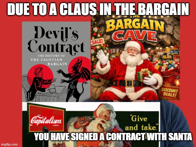 DUE TO A CLAUS IN THE BARGAIN; YOU HAVE SIGNED A CONTRACT WITH SANTA | made w/ Imgflip meme maker