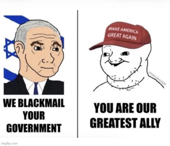 WE are being blackmailed by our ally | image tagged in blackmail,israel,america,political meme,maga,government | made w/ Imgflip meme maker