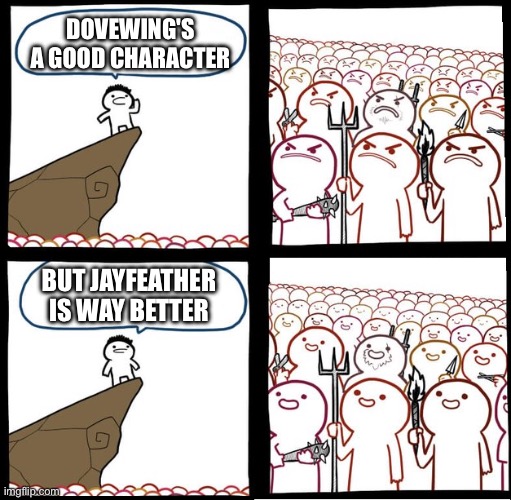 So true | DOVEWING'S A GOOD CHARACTER; BUT JAYFEATHER IS WAY BETTER | image tagged in preaching to the mob | made w/ Imgflip meme maker