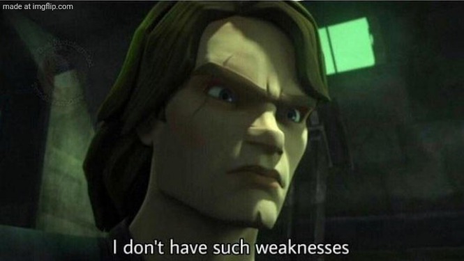 I don't have such weakness | image tagged in i don't have such weakness | made w/ Imgflip meme maker