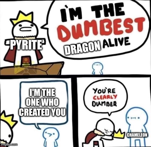 Chameleon be dumb. Pyrite not. | PYRITE; DRAGON; I'M THE ONE WHO CREATED YOU; CHAMELEON | image tagged in dumbest man alive blank | made w/ Imgflip meme maker