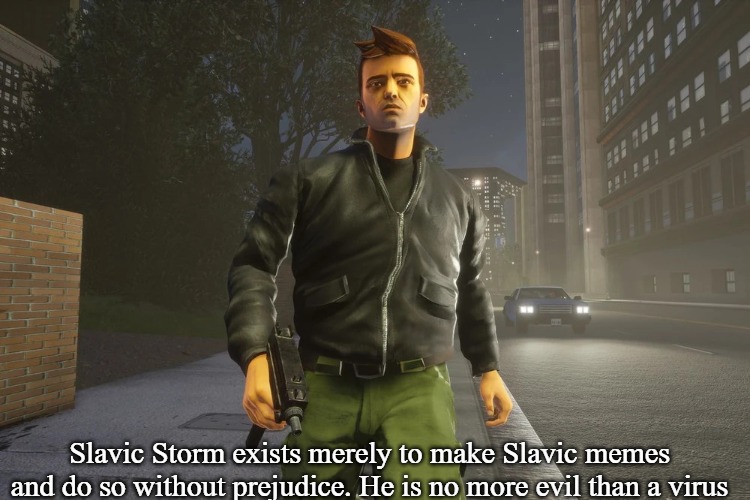 Slavic GTA | Slavic Storm exists merely to make Slavic memes and do so without prejudice. He is no more evil than a virus | image tagged in slavic gta,slavic memes | made w/ Imgflip meme maker