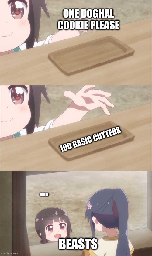 Anime girl buying | ONE DOGHAL COOKIE PLEASE; 100 BASIC CUTTERS; ... BEASTS | image tagged in anime girl buying | made w/ Imgflip meme maker