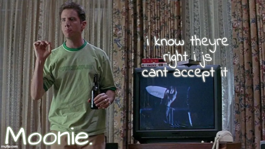 its so hard to hear | i know theyre right i js cant accept it | image tagged in moons randy temp | made w/ Imgflip meme maker