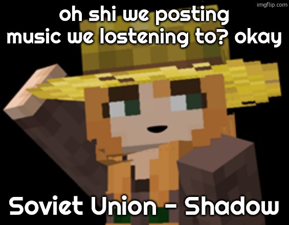minecraft female farmer villager | oh shi we posting music we lostening to? okay; Soviet Union - Shadow | image tagged in minecraft female farmer villager | made w/ Imgflip meme maker