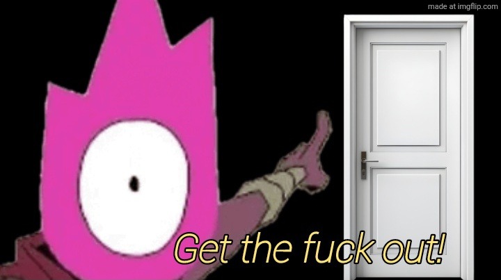 Get the fuck out Bobby | image tagged in get the fuck out bobby | made w/ Imgflip meme maker