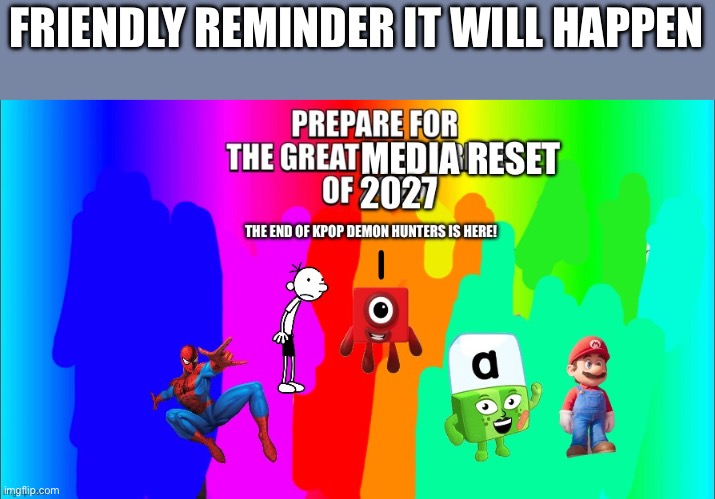 The Great Media Reset | FRIENDLY REMINDER IT WILL HAPPEN | image tagged in the great media reset | made w/ Imgflip meme maker