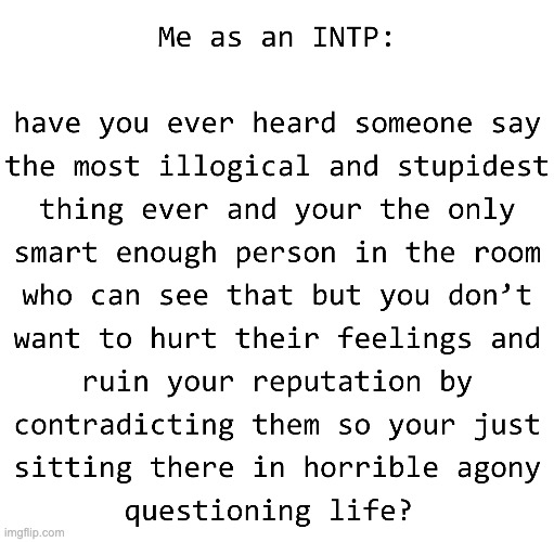 INTP | image tagged in intp,me,agony,painful,lol,funny | made w/ Imgflip meme maker