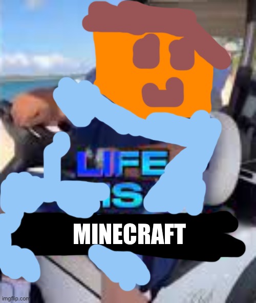 Life is Roblox | MINECRAFT | image tagged in life is roblox | made w/ Imgflip meme maker