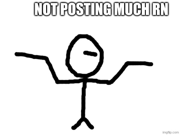 NOT POSTING MUCH RN | image tagged in drugs,drawing,draw,gold diggers | made w/ Imgflip meme maker