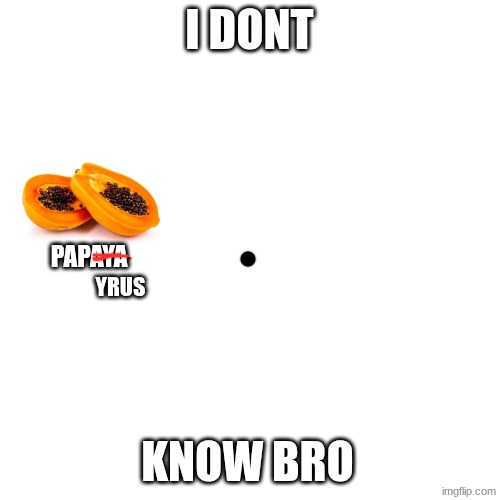 just a dot with papayas | 3/3/2026 | I DONT; PAPAYA; YRUS; KNOW BRO | image tagged in memes,blank transparent square,peridot | made w/ Imgflip meme maker