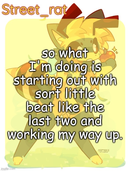 Rats beecat temp | so what I'm doing is starting out with sort little beat like the last two and working my way up. | image tagged in rats beecat temp | made w/ Imgflip meme maker